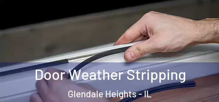 Door Weather Stripping Glendale Heights - IL
