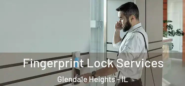 Fingerprint Lock Services Glendale Heights - IL