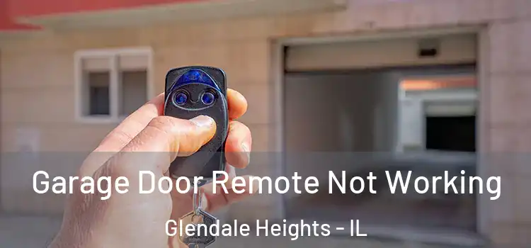  Garage Door Remote Not Working Glendale Heights - IL