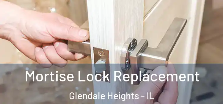 Mortise Lock Replacement Glendale Heights - IL