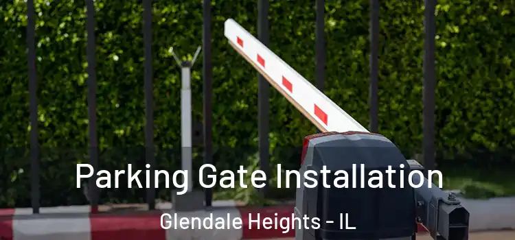 Parking Gate Installation Glendale Heights - IL